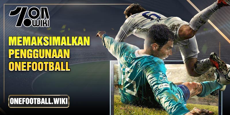 Memaksimalkan Penggunaan Onefootball